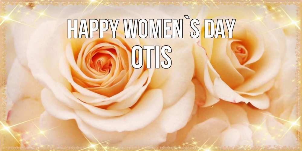 Greetings card с именем, Otis happy women`s day новые открытки для мамы на 8 марта Greetings with text for free download 